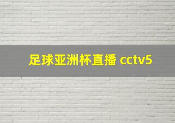 足球亚洲杯直播 cctv5